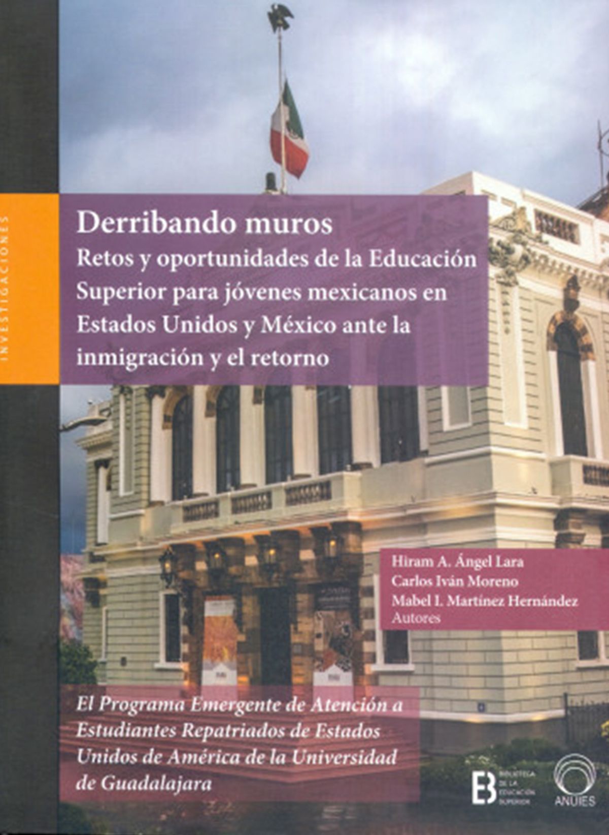 Derribando muros Retos y oportunidades de la Educación Superior para jóvenes mexicanos en Estados Unidos y México ante la inmigración y el retorno