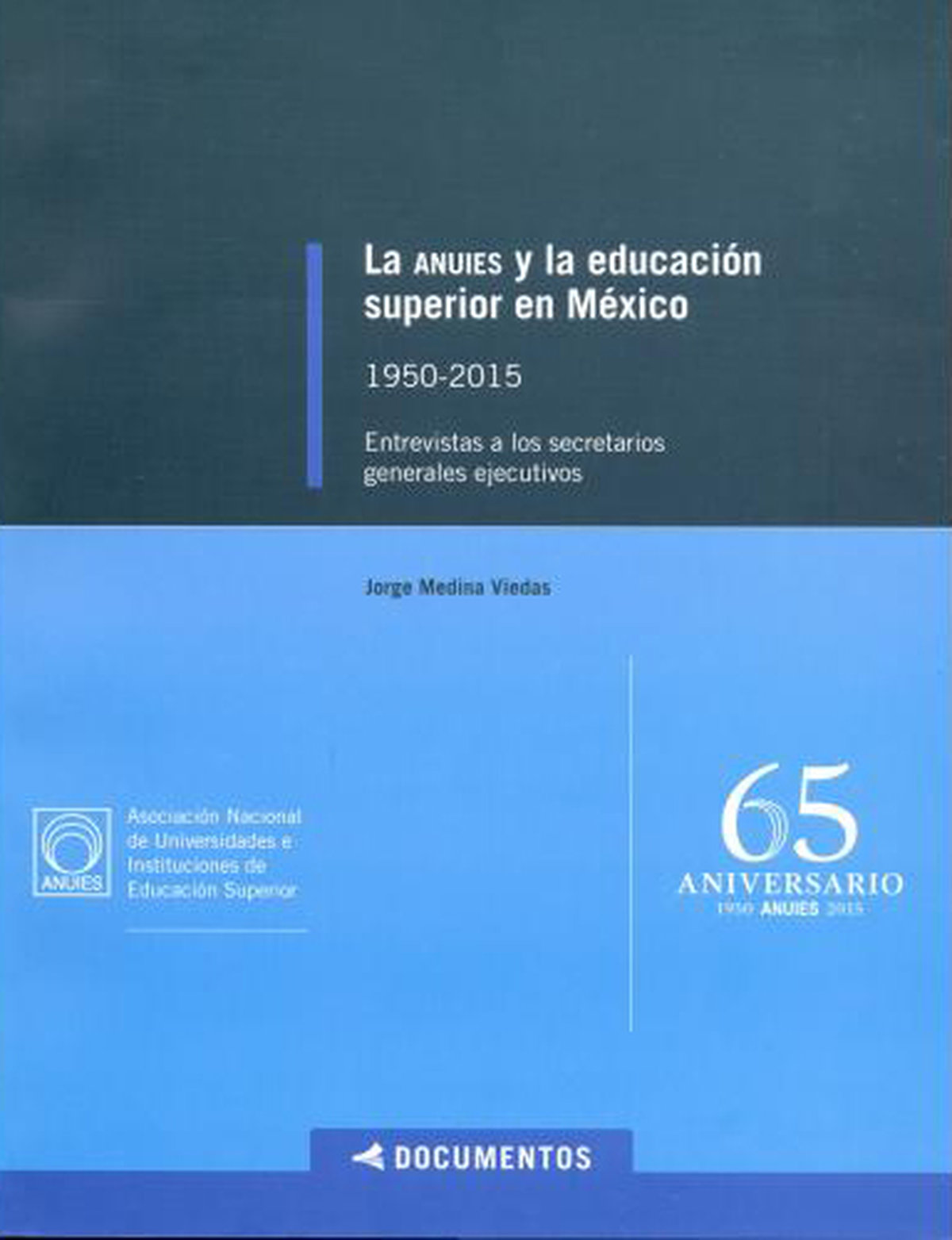 La ANUIES y la educación superior en México 1950-2105. Entrevistas a los secretarios generales ejecutivos